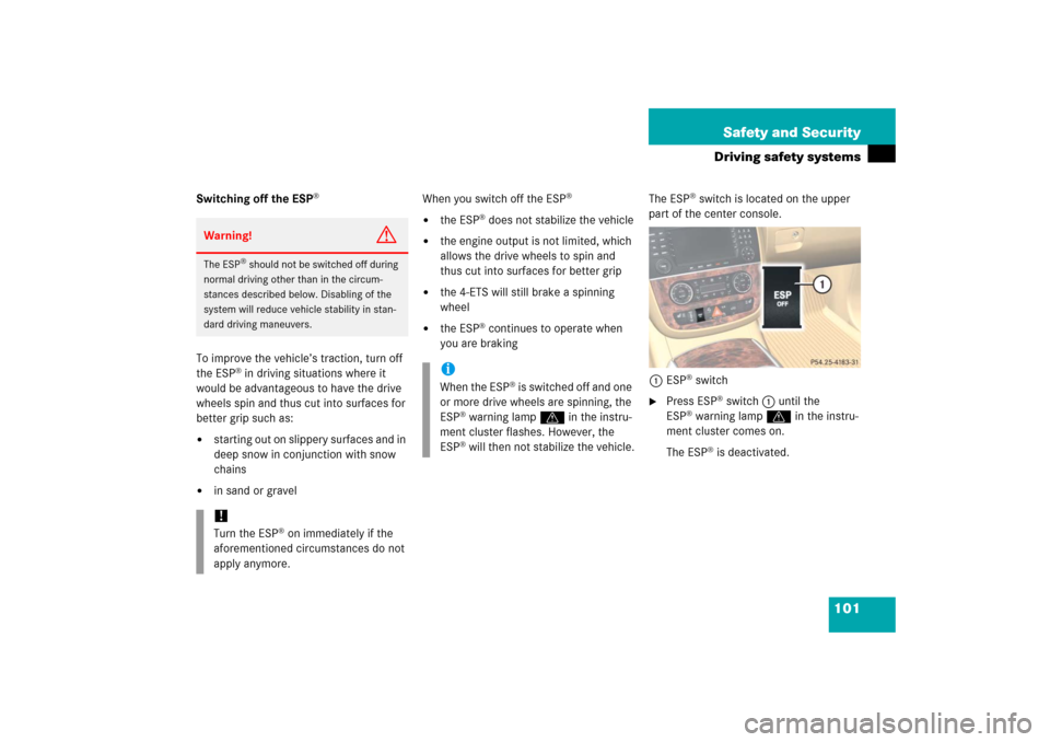 MERCEDES-BENZ R500 2006 W251 Owners Manual 101 Safety and Security
Driving safety systems
Switching off the ESP
®
To improve the vehicle’s traction, turn off 
the ESP
® in driving situations where it 
would be advantageous to have the driv