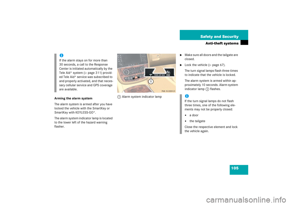 MERCEDES-BENZ R500 2006 W251 Owners Manual 105 Safety and Security
Anti-theft systems
Arming the alarm system
The alarm system is armed after you have 
locked the vehicle with the SmartKey or 
SmartKey with KEYLESS-GO*.
The alarm system indica