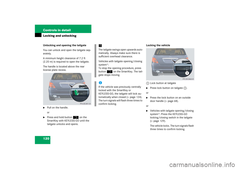 MERCEDES-BENZ R500 2006 W251 Owners Manual 120 Controls in detailLocking and unlockingUnlocking and opening the tailgate
You can unlock and open the tailgate sep-
arately.
A minimum height clearance of 7.2 ft 
(2.20 m) is required to open the 
