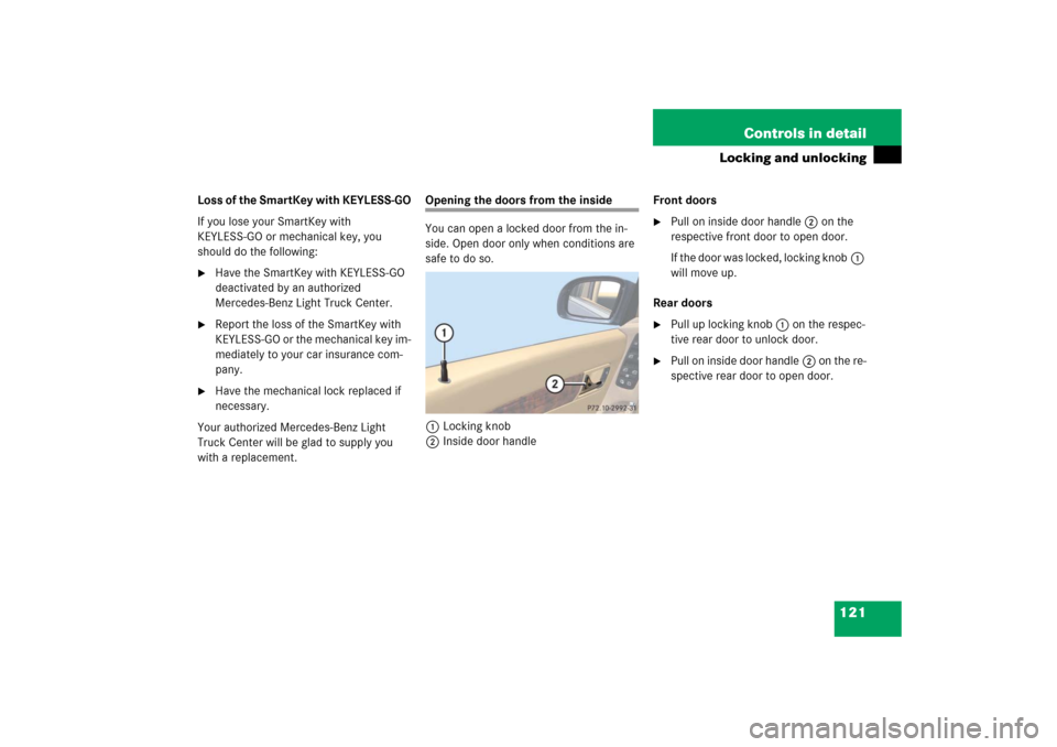 MERCEDES-BENZ R500 2006 W251 Owners Manual 121 Controls in detail
Locking and unlocking
Loss of the SmartKey with KEYLESS-GO
If you lose your SmartKey with 
KEYLESS-GO or mechanical key, you 
should do the following:
Have the SmartKey with KE