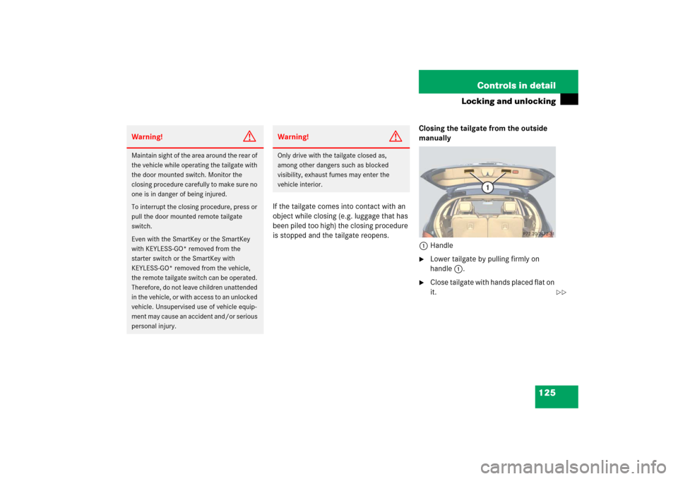 MERCEDES-BENZ R500 2006 W251 Owners Manual 125 Controls in detail
Locking and unlocking
If the tailgate comes into contact with an 
object while closing (e.g. luggage that has 
been piled too high) the closing procedure 
is stopped and the tai