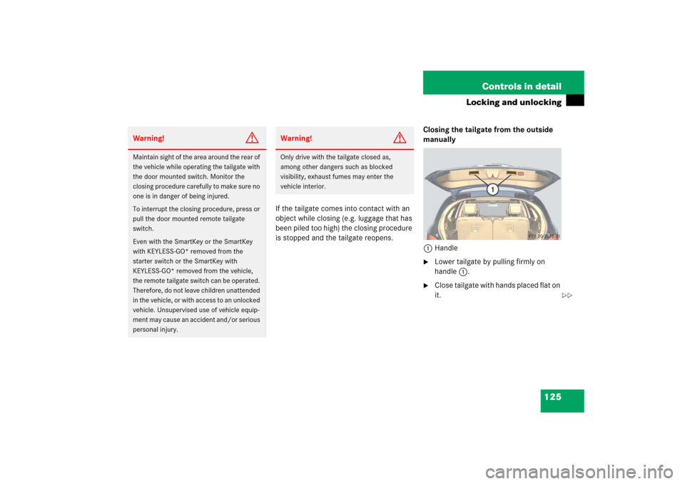 MERCEDES-BENZ R350 2006 W251 Owners Manual 125 Controls in detail
Locking and unlocking
If the tailgate comes into contact with an 
object while closing (e.g. luggage that has 
been piled too high) the closing procedure 
is stopped and the tai