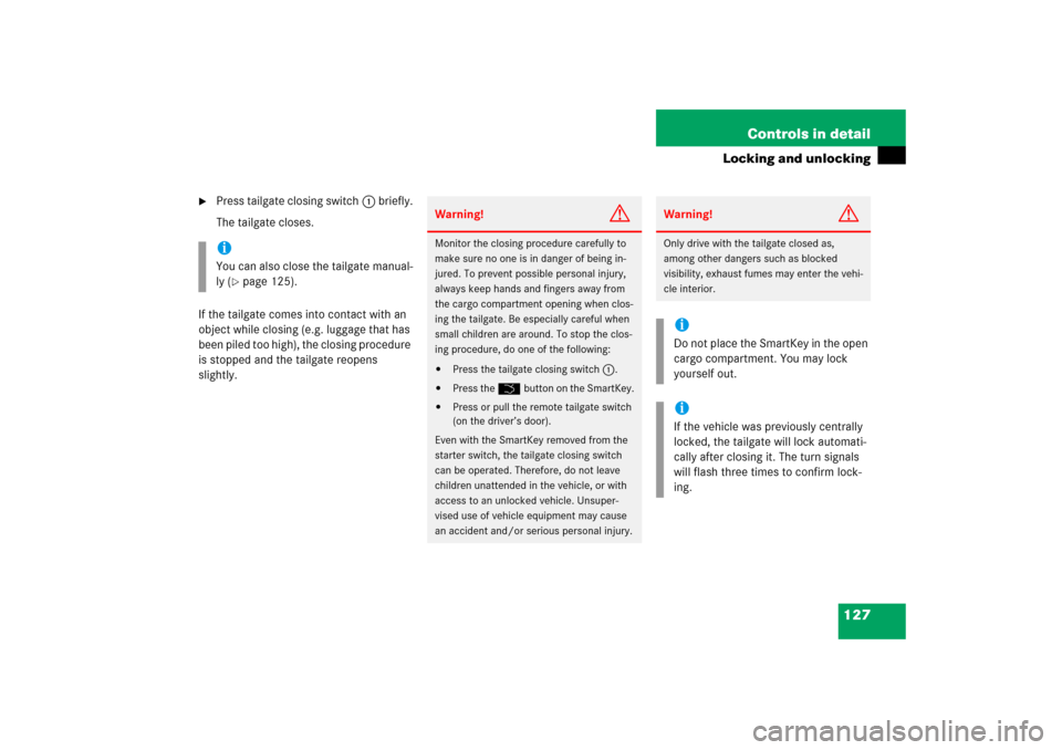 MERCEDES-BENZ R350 2006 W251 Owners Manual 127 Controls in detail
Locking and unlocking

Press tailgate closing switch1 briefly.
The tailgate closes.
If the tailgate comes into contact with an 
object while closing (e.g. luggage that has 
bee
