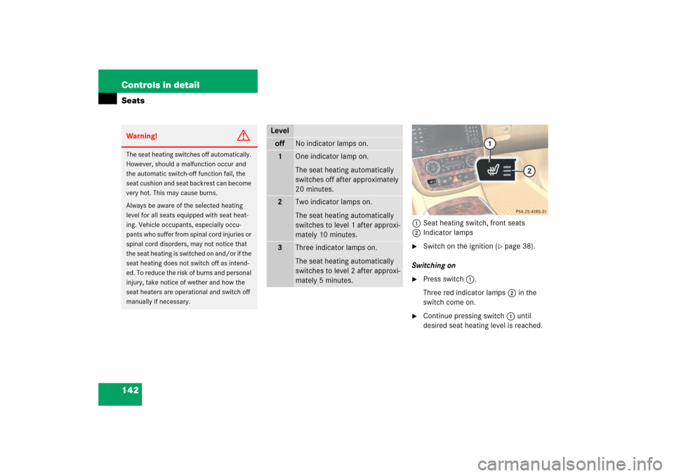 MERCEDES-BENZ R350 2006 W251 Owners Manual 142 Controls in detailSeats
1Seat heating switch, front seats
2Indicator lamps
Switch on the ignition (
page 38).
Switching on

Press switch1.
Three red indicator lamps2 in the 
switch come on.

C