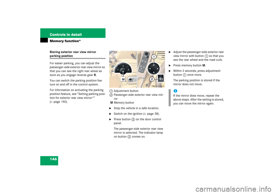 MERCEDES-BENZ R350 2006 W251 Owners Manual 146 Controls in detailMemory function*Storing exterior rear view mirror parking position
For easier parking, you can adjust the 
passenger-side exterior rear view mirror so 
that you can see the right