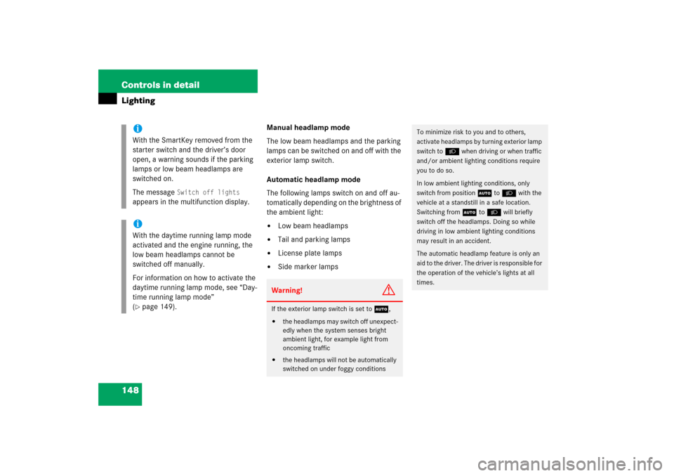 MERCEDES-BENZ R350 2006 W251 Owners Manual 148 Controls in detailLighting
Manual headlamp mode
The low beam headlamps and the parking 
lamps can be switched on and off with the 
exterior lamp switch.
Automatic headlamp mode
The following lamps
