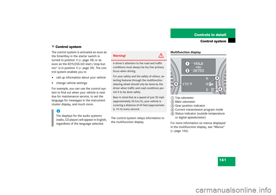 MERCEDES-BENZ R500 2006 W251 Owners Manual 161 Controls in detail
Control system
Control system
The control system is activated as soon as 
the SmartKey in the starter switch is 
turned to position1 (
page 38) or as 
soon as the KEYLESS-GO s