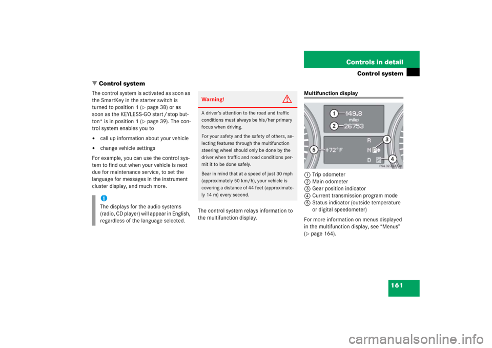 MERCEDES-BENZ R350 2006 W251 Owners Manual 161 Controls in detail
Control system
Control system
The control system is activated as soon as 
the SmartKey in the starter switch is 
turned to position1 (
page 38) or as 
soon as the KEYLESS-GO s