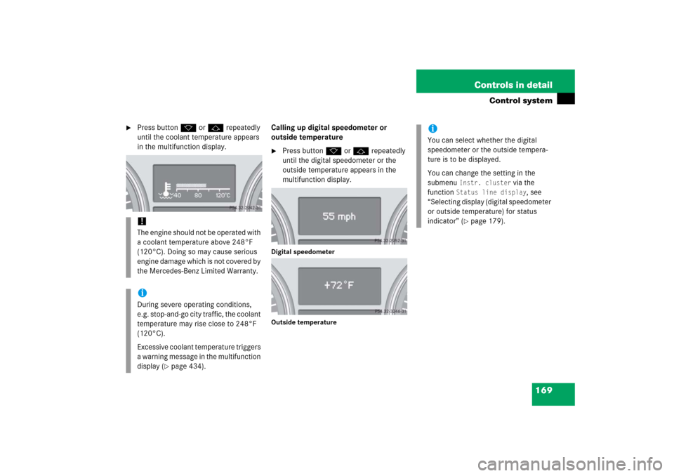 MERCEDES-BENZ R500 2006 W251 Owners Manual 169 Controls in detail
Control system

Press buttonk orj repeatedly 
until the coolant temperature appears 
in the multifunction display.Calling up digital speedometer or 
outside temperature

Press