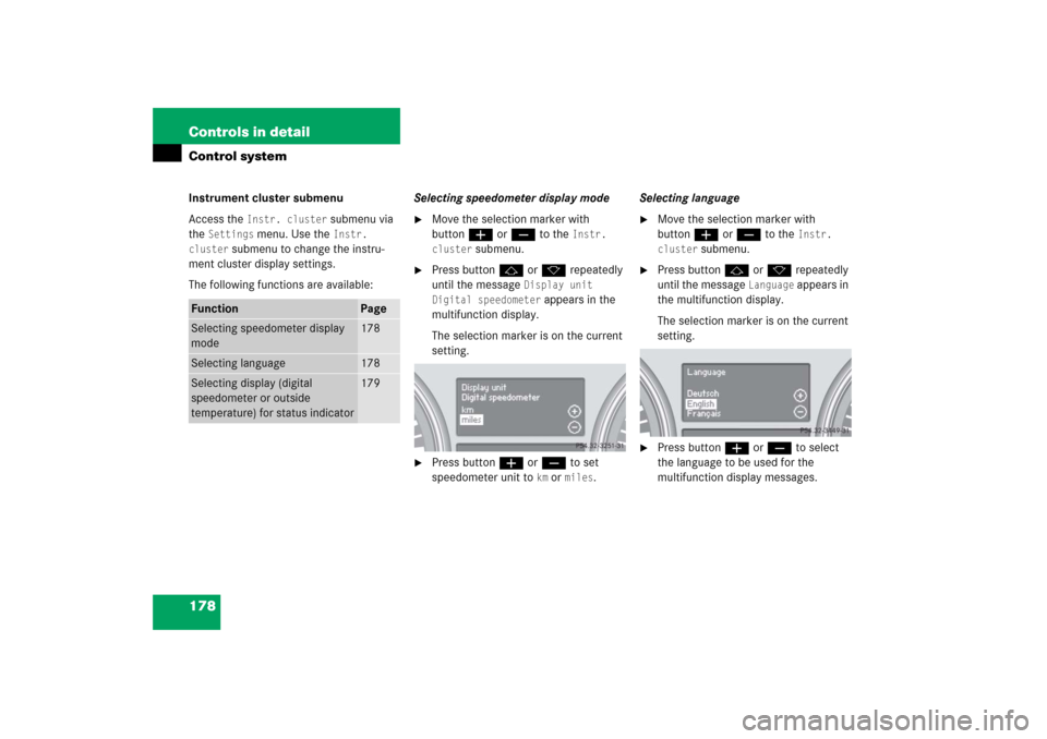 MERCEDES-BENZ R500 2006 W251 Owners Manual 178 Controls in detailControl systemInstrument cluster submenu
Access the 
Instr. cluster
 submenu via 
the 
Settings
 menu. Use the 
Instr. 
cluster
 submenu to change the instru-
ment cluster displa