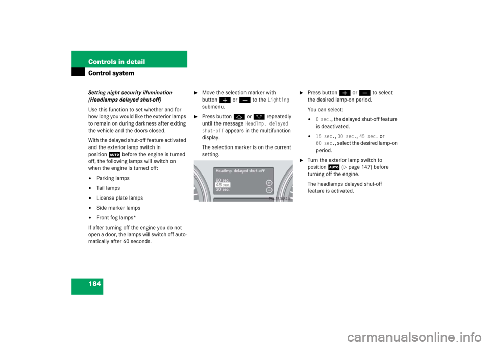 MERCEDES-BENZ R500 2006 W251 Owners Manual 184 Controls in detailControl systemSetting night security illumination 
(Headlamps delayed shut-off)
Use this function to set whether and for 
how long you would like the exterior lamps 
to remain on