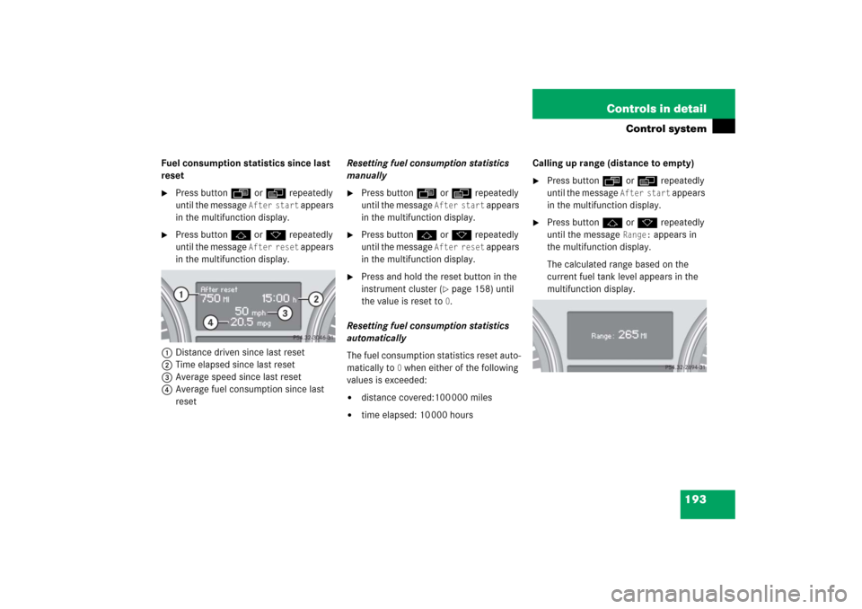 MERCEDES-BENZ R500 2006 W251 Owners Manual 193 Controls in detail
Control system
Fuel consumption statistics since last 
reset
Press buttonÿ orè repeatedly 
until the message 
After start
 appears 
in the multifunction display.

Press butt