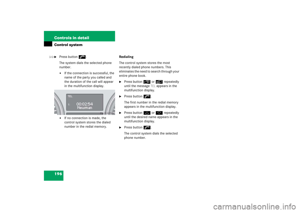 MERCEDES-BENZ R500 2006 W251 Owners Manual 196 Controls in detailControl system
Press buttons.
The system dials the selected phone 
number.
If the connection is successful, the 
name of the party you called and 
the duration of the call will
