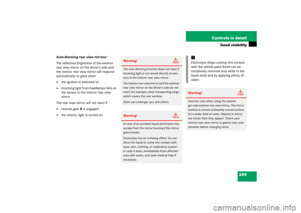 MERCEDES-BENZ R350 2006 W251 User Guide 209 Controls in detail
Good visibility
Auto-dimming rear view mirrors*
The reflection brightness of the exterior 
rear view mirror on the driver’s side and 
the interior rear view mirror will respon