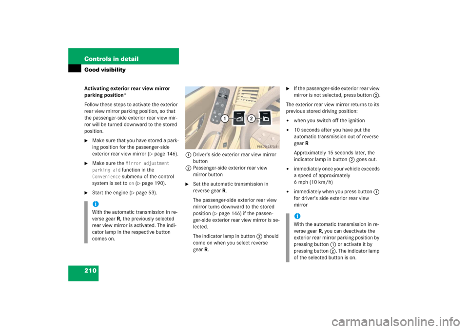 MERCEDES-BENZ R500 2006 W251 Owners Manual 210 Controls in detailGood visibilityActivating exterior rear view mirror 
parking position*
Follow these steps to activate the exterior 
rear view mirror parking position, so that 
the passenger-side