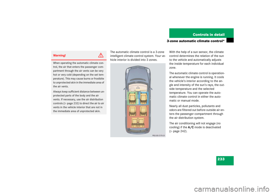 MERCEDES-BENZ R500 2006 W251 Owners Manual 233 Controls in detail
3-zone automatic climate control*
The automatic climate control is a 3-zone 
intelligent climate control system. Your ve-
hicle interior is divided into 3 zones.With the help of