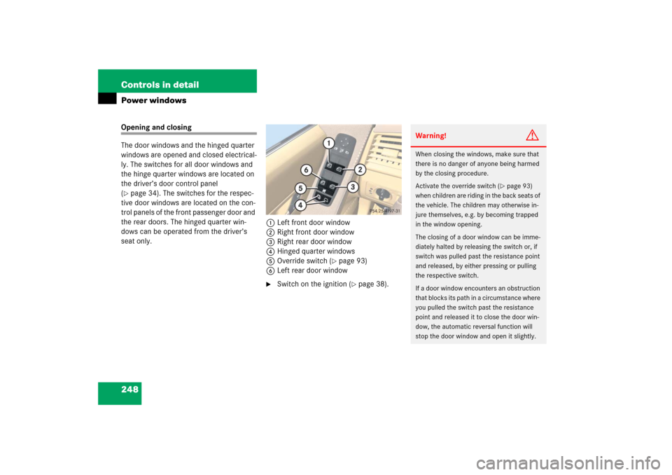 MERCEDES-BENZ R500 2006 W251 Owners Manual 248 Controls in detailPower windowsOpening and closing
The door windows and the hinged quarter 
windows are opened and closed electrical-
ly. The switches for all door windows and 
the hinge quarter w