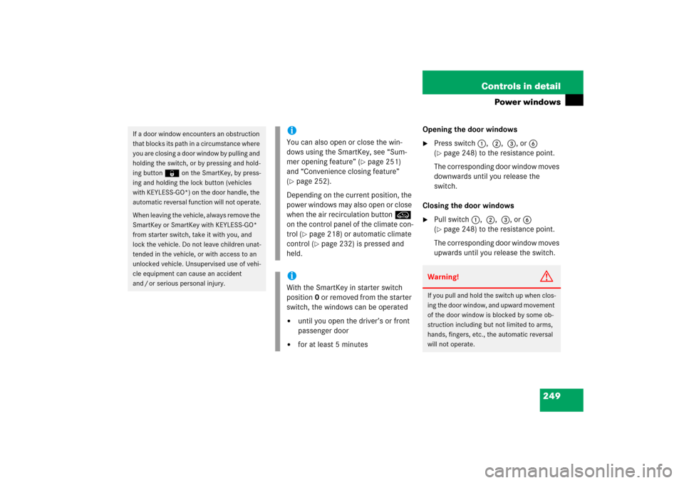 MERCEDES-BENZ R500 2006 W251 Owners Manual 249 Controls in detail
Power windows
Opening the door windows
Press switch1, 2, 3, or6 
(page 248) to the resistance point.
The corresponding door window moves 
downwards until you release the 
swit