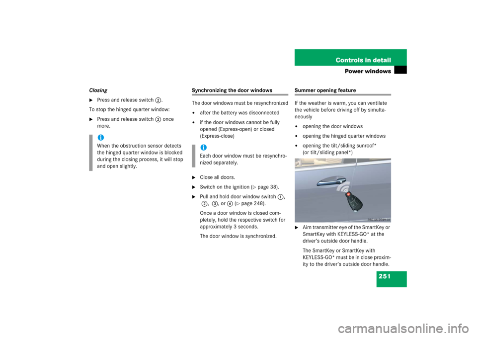 MERCEDES-BENZ R500 2006 W251 Owners Manual 251 Controls in detail
Power windows
Closing
Press and release switch 2.
To stop the hinged quarter window:

Press and release switch 2 once 
more.
Synchronizing the door windows
The door windows mu