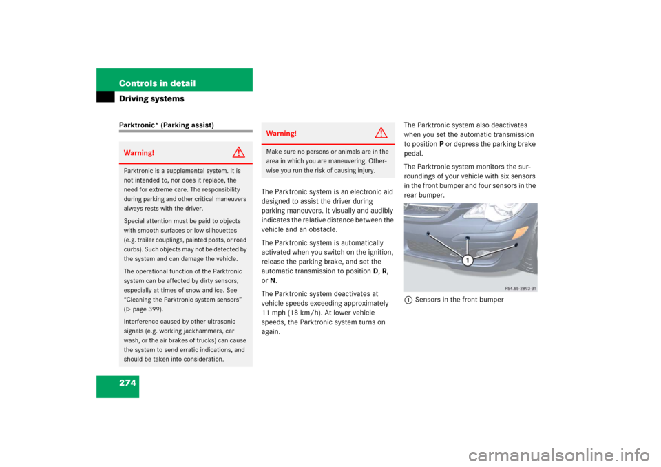 MERCEDES-BENZ R500 2006 W251 Owners Manual 274 Controls in detailDriving systemsParktronic* (Parking assist)
The Parktronic system is an electronic aid 
designed to assist the driver during 
parking maneuvers. It visually and audibly 
indicate