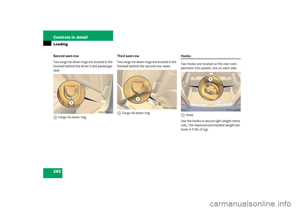 MERCEDES-BENZ R500 2006 W251 Owners Manual 282 Controls in detailLoadingSecond seat-row
Two cargo tie-down rings are located in the 
footwell behind the driver’s and passenger 
seat.
1Cargo tie-down ringThird seat-row
Two cargo tie-down ring