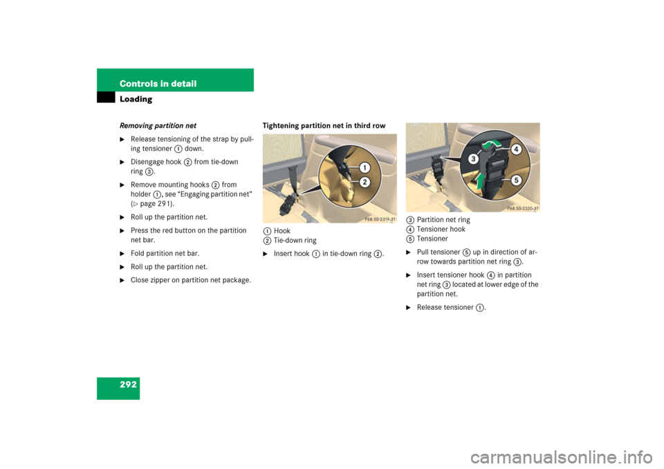 MERCEDES-BENZ R500 2006 W251 Owners Manual 292 Controls in detailLoadingRemoving partition net
Release tensioning of the strap by pull-
ing tensioner1 down.

Disengage hook2 from tie-down 
ring3.

Remove mounting hooks2 from 
holder1, see 