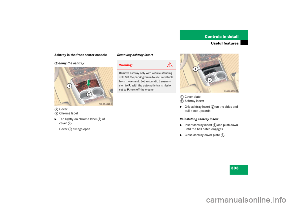 MERCEDES-BENZ R500 2006 W251 Owners Manual 303 Controls in detail
Useful features
Ashtray in the front center console
Opening the ashtray
1Cover
2Chrome label
Tab lightly on chrome label 2 of 
cover1.
Cover 1 swings open.Removing ashtray inse