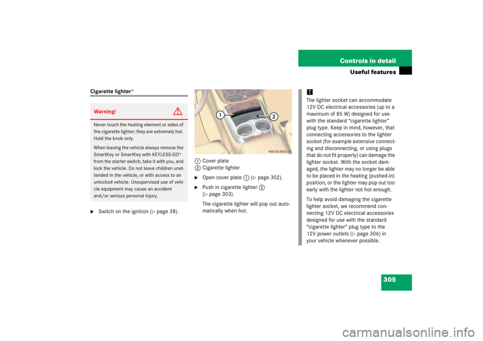 MERCEDES-BENZ R500 2006 W251 Owners Manual 305 Controls in detail
Useful features
Cigarette lighter*
Switch on the ignition (
page 38).1Cover plate
2Cigarette lighter

Open cover plate1 (
page 302).

Push in cigarette lighter2 
(page 303