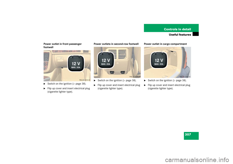MERCEDES-BENZ R500 2006 W251 Owners Manual 307 Controls in detail
Useful features
Power outlet in front passenger 
footwell
Switch on the ignition (
page 38).

Flip up cover and insert electrical plug 
(cigarette lighter type).Power outlets