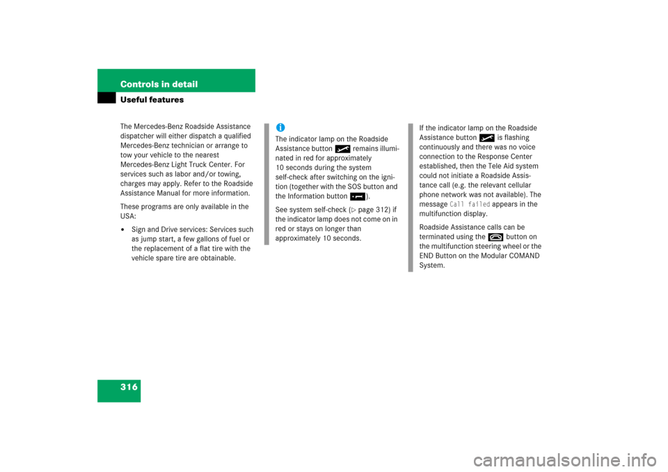 MERCEDES-BENZ R350 2006 W251 Owners Manual 316 Controls in detailUseful featuresThe Mercedes-Benz Roadside Assistance 
dispatcher will either dispatch a qualified 
Mercedes-Benz technician or arrange to 
tow your vehicle to the nearest 
Merced
