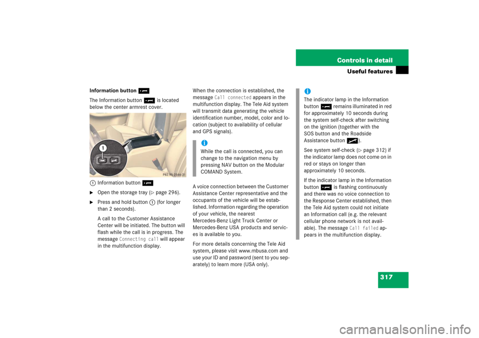 MERCEDES-BENZ R350 2006 W251 Owners Manual 317 Controls in detail
Useful features
Information button¡
The Information button¡ is located 
below the center armrest cover.
1Information button¡
Open the storage tray (
page 296).

Press and 