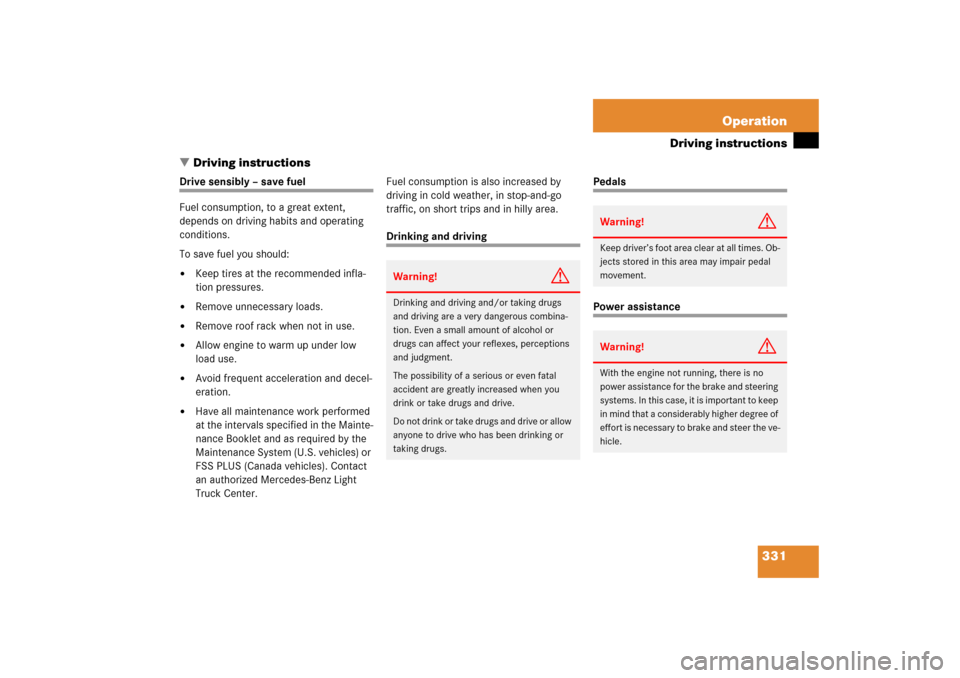 MERCEDES-BENZ R350 2006 W251 Owners Manual 331 Operation
Driving instructions
Driving instructions
Drive sensibly – save fuel
Fuel consumption, to a great extent, 
depends on driving habits and operating 
conditions.
To save fuel you should