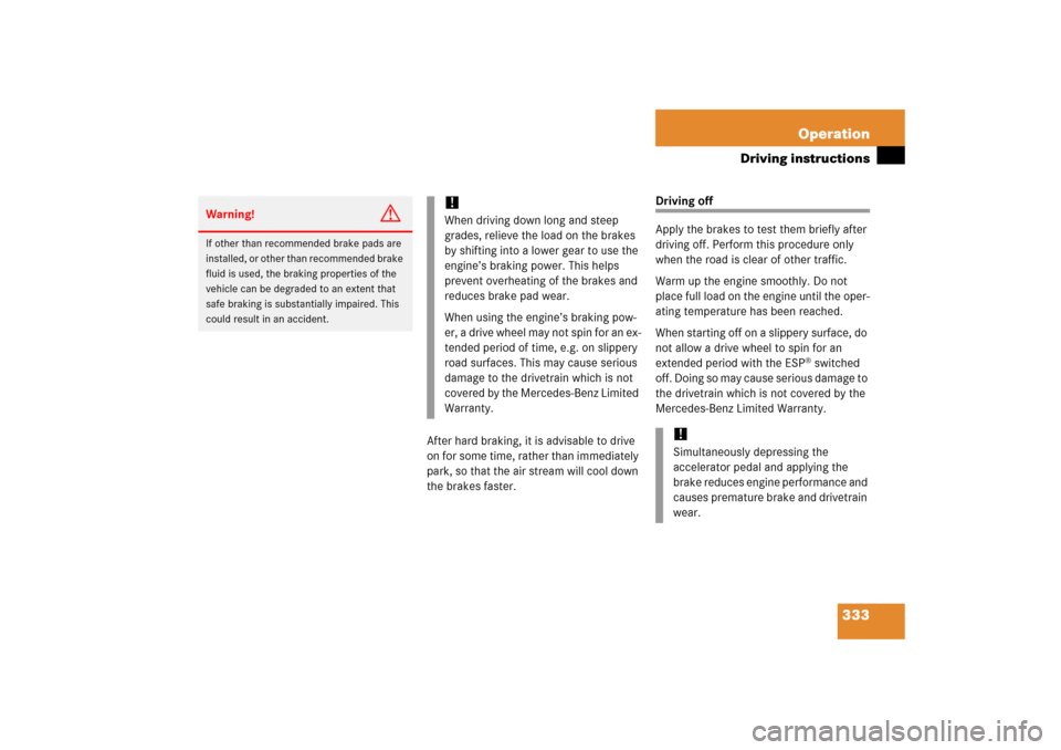 MERCEDES-BENZ R350 2006 W251 Owners Manual 333 Operation
Driving instructions
After hard braking, it is advisable to drive 
on for some time, rather than immediately 
park, so that the air stream will cool down 
the brakes faster.
Driving off
