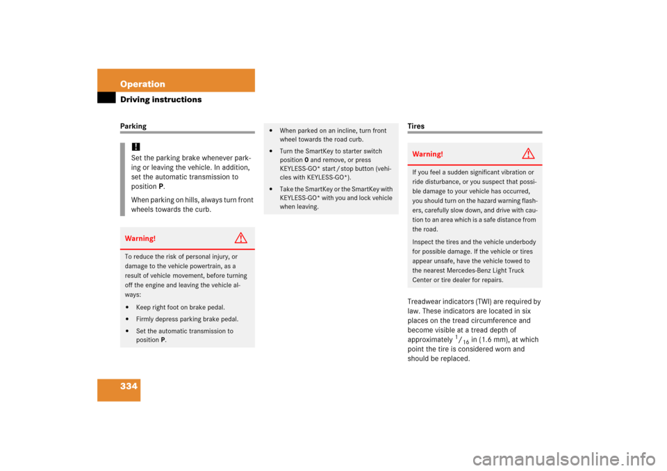 MERCEDES-BENZ R350 2006 W251 Service Manual 334 OperationDriving instructionsParking
Tires
Treadwear indicators (TWI) are required by 
law. These indicators are located in six 
places on the tread circumference and 
become visible at a tread de