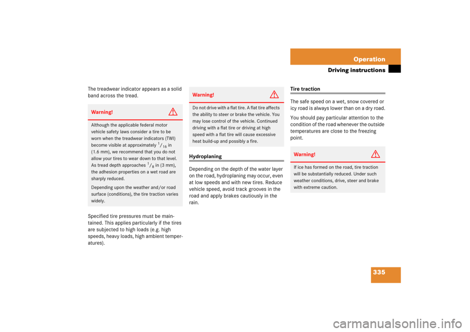MERCEDES-BENZ R350 2006 W251 Owners Manual 335 Operation
Driving instructions
The treadwear indicator appears as a solid 
band across the tread.
Specified tire pressures must be main-
tained. This applies particularly if the tires 
are subject