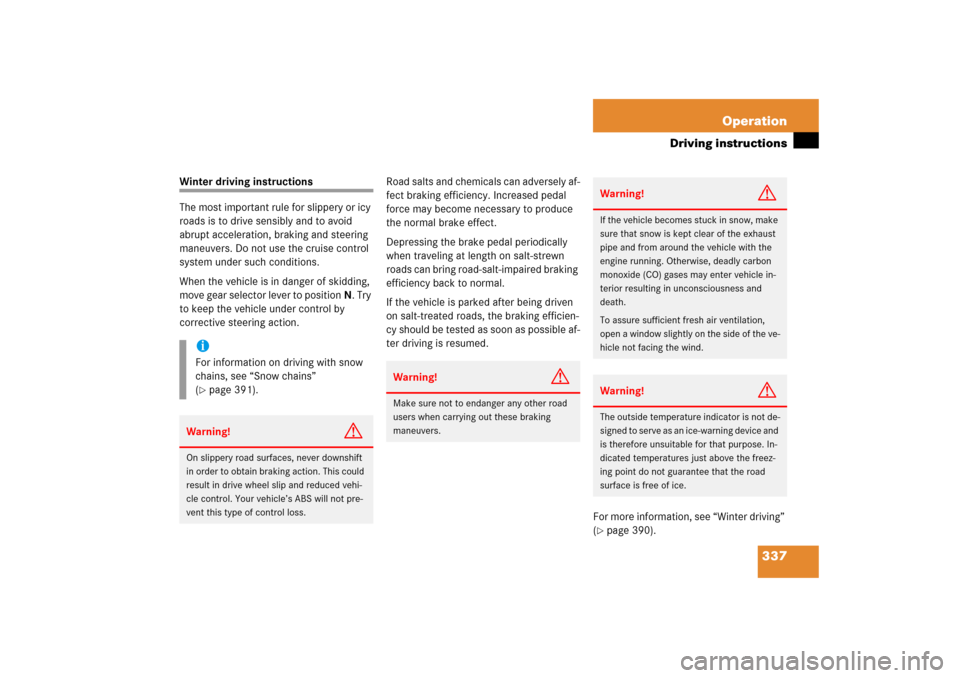 MERCEDES-BENZ R350 2006 W251 Service Manual 337 Operation
Driving instructions
Winter driving instructions
The most important rule for slippery or icy 
roads is to drive sensibly and to avoid 
abrupt acceleration, braking and steering 
maneuver