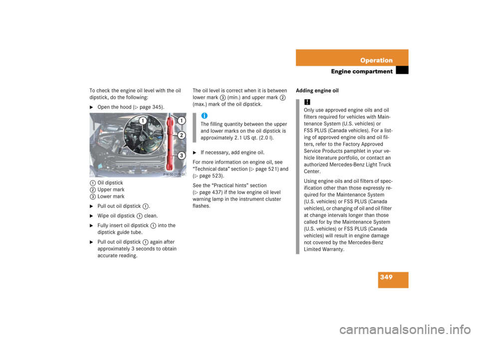 MERCEDES-BENZ R350 2006 W251 Owners Manual 349 Operation
Engine compartment
To check the engine oil level with the oil 
dipstick, do the following:
Open the hood (
page 345).
1Oil dipstick
2Upper mark
3Lower mark

Pull out oil dipstick1.

