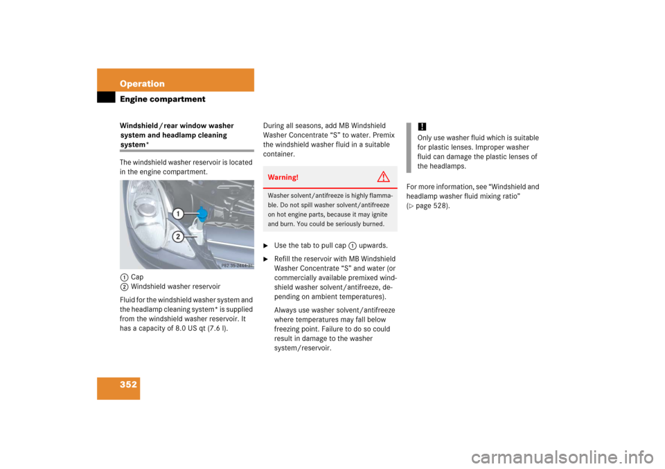 MERCEDES-BENZ R350 2006 W251 Owners Manual 352 OperationEngine compartmentWindshield / rear window washer 
system and headlamp cleaning system*
The windshield washer reservoir is located 
in the engine compartment.
1Cap
2Windshield washer rese