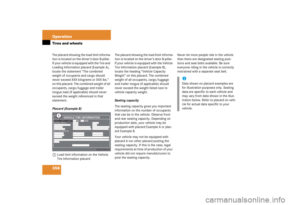 MERCEDES-BENZ R350 2006 W251 Owners Manual 358 OperationTires and wheelsThe placard showing the load limit informa-
tion is located on the driver’s door B-pillar. 
If your vehicle is equipped with the Tire and 
Loading Information placard (E