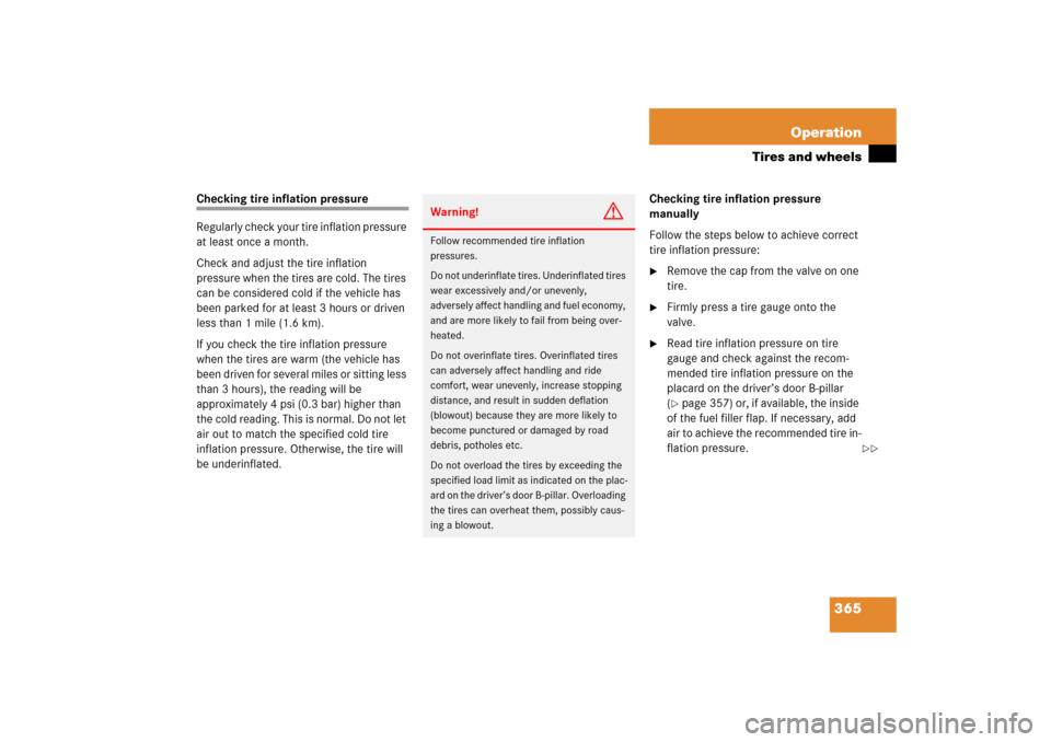 MERCEDES-BENZ R350 2006 W251 Owners Manual 365 Operation
Tires and wheels
Checking tire inflation pressure
Regularly check your tire inflation pressure 
at least once a month.
Check and adjust the tire inflation 
pressure when the tires are co