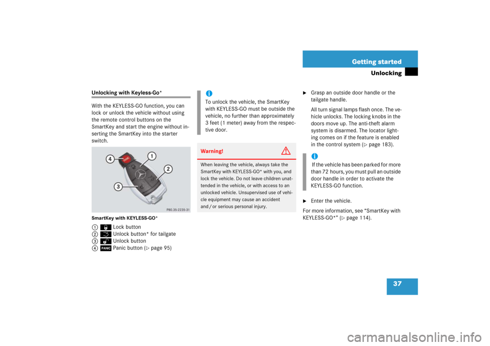 MERCEDES-BENZ R500 2006 W251 Owners Manual 37 Getting started
Unlocking
Unlocking with Keyless-Go*
With the KEYLESS-GO function, you can 
lock or unlock the vehicle without using 
the remote control buttons on the 
SmartKey and start the engin