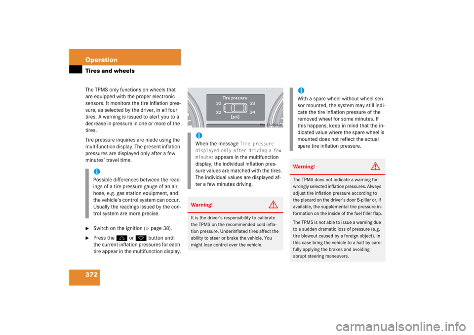 MERCEDES-BENZ R350 2006 W251 Owners Manual 372 OperationTires and wheelsThe TPMS only functions on wheels that 
are equipped with the proper electronic 
sensors. It monitors the tire inflation pres-
sure, as selected by the driver, in all four