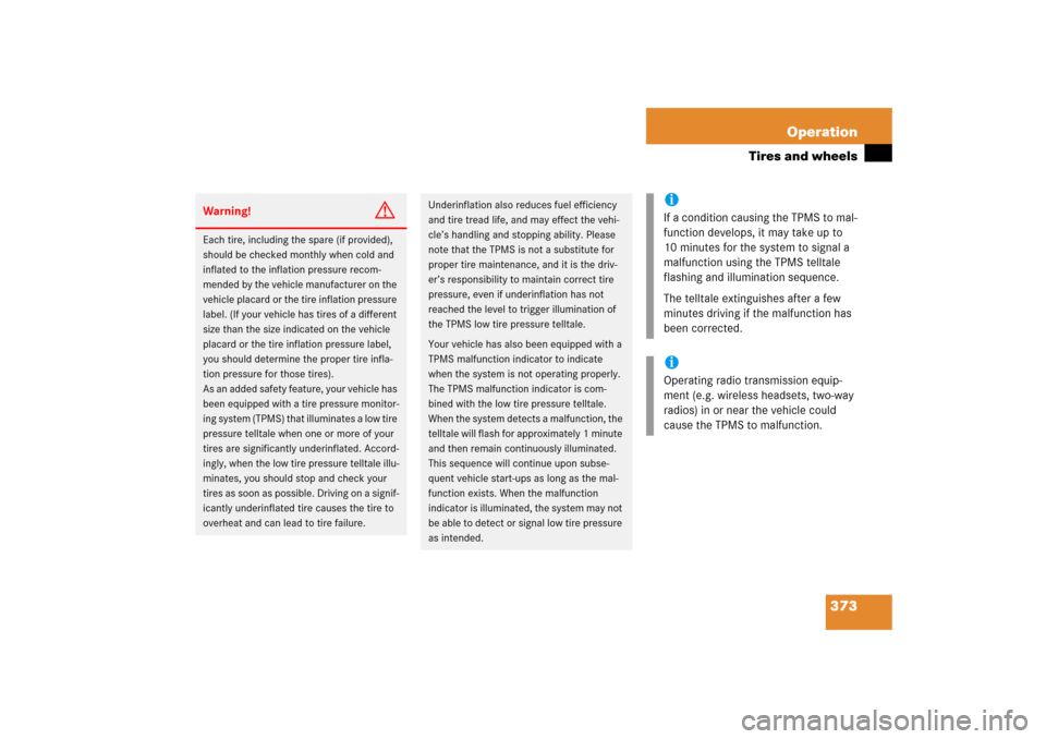 MERCEDES-BENZ R350 2006 W251 Owners Manual 373 Operation
Tires and wheels
Warning!
G
Each tire, including the spare (if provided), 
should be checked monthly when cold and 
inflated to the inflation pressure recom-
mended by the vehicle manufa