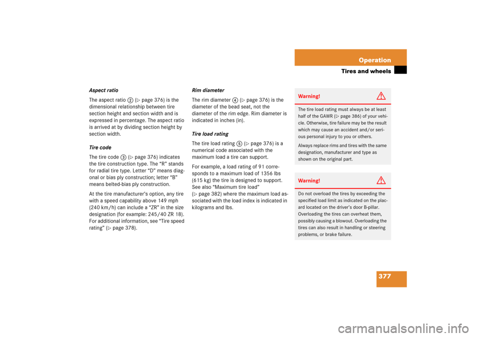 MERCEDES-BENZ R500 2006 W251 Owners Manual 377 Operation
Tires and wheels
Aspect ratio
The aspect ratio2 (
page 376) is the 
dimensional relationship between tire 
section height and section width and is 
expressed in percentage. The aspect r
