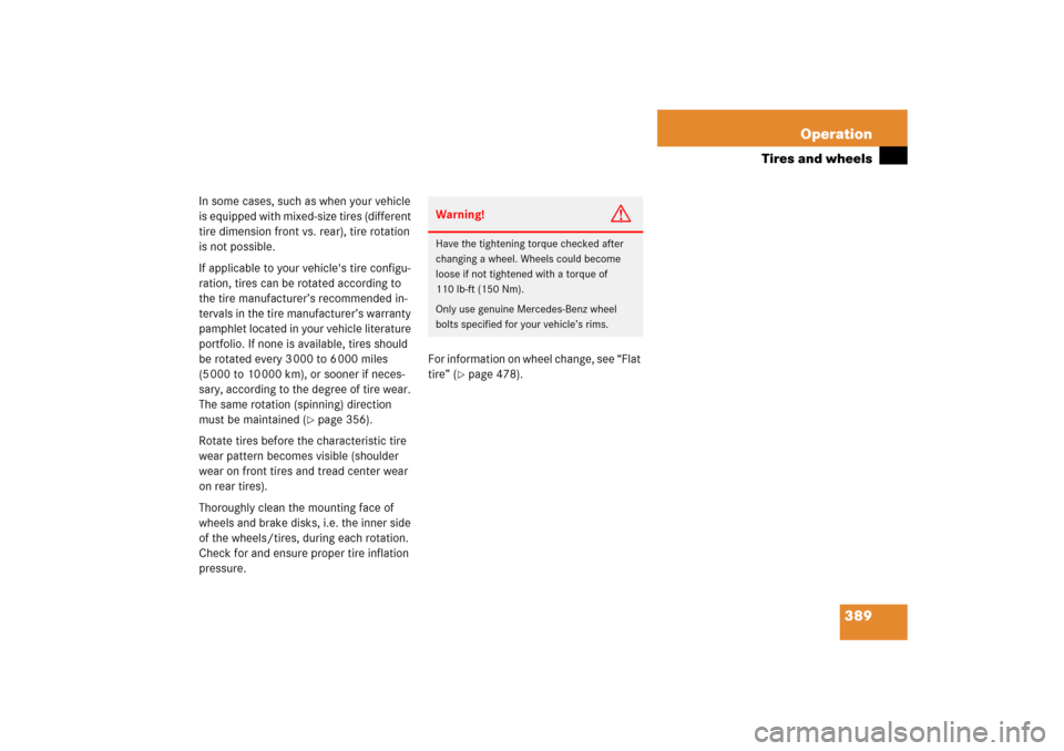 MERCEDES-BENZ R350 2006 W251 Owners Manual 389 Operation
Tires and wheels
In some cases, such as when your vehicle 
is equipped with mixed-size tires (different 
tire dimension front vs. rear), tire rotation 
is not possible.
If applicable to 