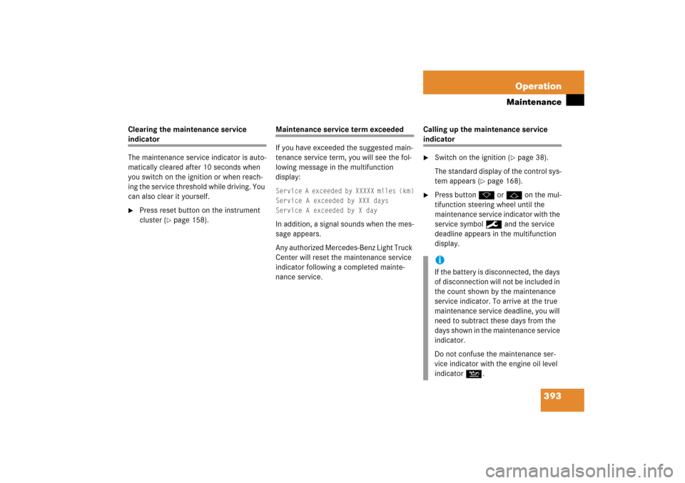 MERCEDES-BENZ R350 2006 W251 Owners Manual 393 Operation
Maintenance
Clearing the maintenance service indicator
The maintenance service indicator is auto-
matically cleared after 10 seconds when 
you switch on the ignition or when reach-
ing t