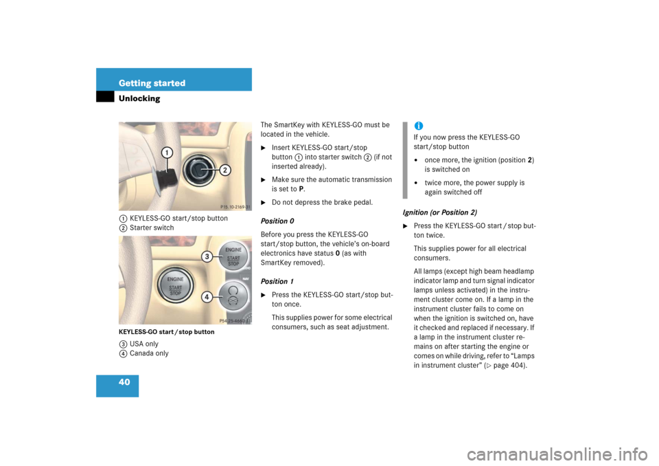 MERCEDES-BENZ R500 2006 W251 Owners Manual 40 Getting startedUnlocking1KEYLESS-GO start/stop button
2Starter switchKEYLESS-GO start / stop button3USA only
4Canada onlyThe SmartKey with KEYLESS-GO must be 
located in the vehicle.

Insert KEYLE