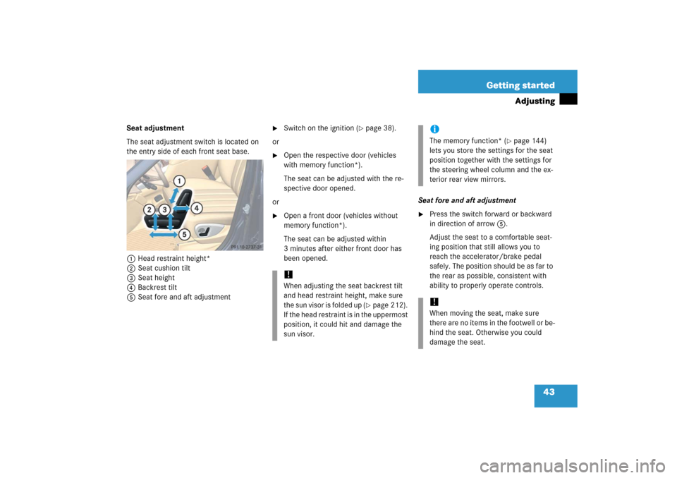 MERCEDES-BENZ R350 2006 W251 Owners Manual 43 Getting started
Adjusting
Seat adjustment
The seat adjustment switch is located on 
the entry side of each front seat base.
1 Head restraint height*
2Seat cushion tilt
3Seat height
4Backrest tilt
5