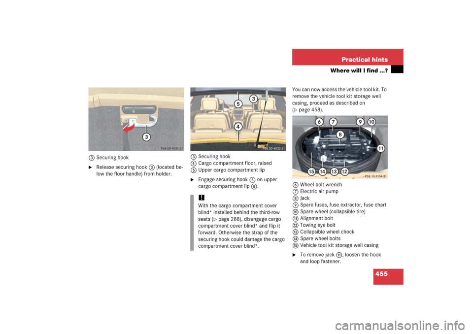 MERCEDES-BENZ R500 2006 W251 Owners Manual 455 Practical hints
Where will I find ...?
3Securing hook
Release securing hook 3 (located be-
low the floor handle) from holder.3Securing hook
4Cargo compartment floor, raised
5Upper cargo compartme