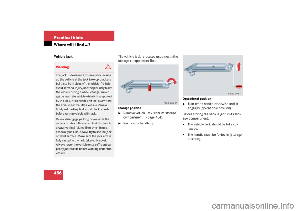 MERCEDES-BENZ R350 2006 W251 Owners Manual 456 Practical hintsWhere will I find ...?Vehicle jackThe vehicle jack is located underneath the 
storage compartment floor.
Storage position
Remove vehicle jack from its storage 
compartment (
page 